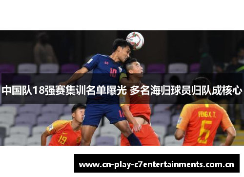 中国队18强赛集训名单曝光 多名海归球员归队成核心 中国队18强赛集训名单曝光 多名海归球员归队成核心