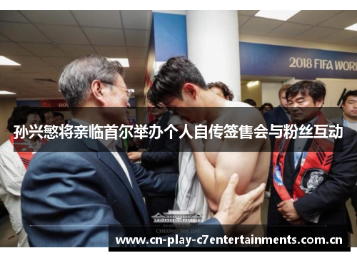 孙兴慜将亲临首尔举办个人自传签售会与粉丝互动 孙兴慜将亲临首尔举办个人自传签售会与粉丝互动