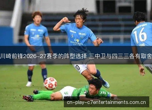 川崎前锋2026-27赛季的阵型选择 三中卫与四三三各有取舍